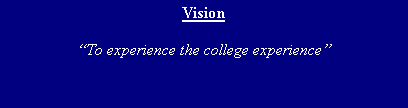 Text Box: VisionTo experience the college experience
